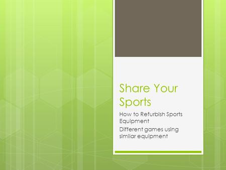 Share Your Sports How to Refurbish Sports Equipment Different games using similar equipment.