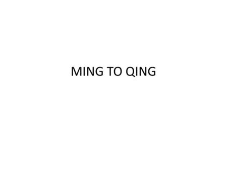 MING TO QING. END OF THE MING The Ming =brilliant period – quick decline – technologically lagging, culturally strong – Agricultural distress, migration,