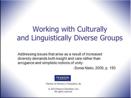 Parents as Partners in Education, 8e © 2012 Pearson Education, Inc. All rights reserved. Working with Culturally and Linguistically Diverse Groups Addressing.