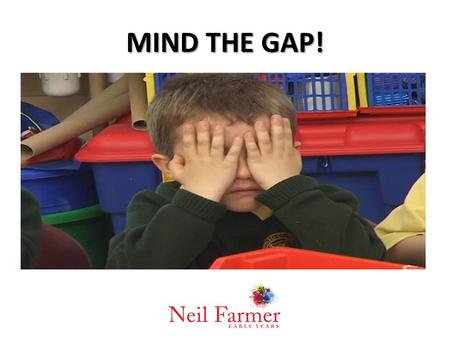 MIND THE GAP!. THE AGENDA national and local picture importance of language development early identification and support - aspiration how to intervene.