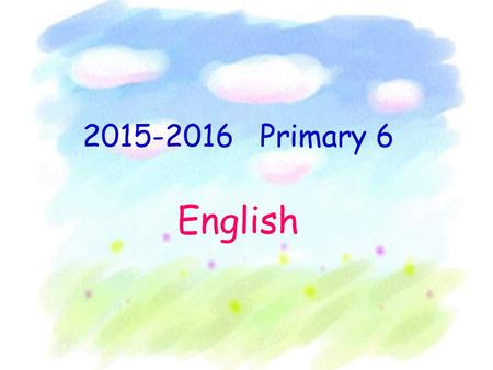 2015-2016 Primary 6 English. General English Teaching Teaching and learning focus of P.6 students: To strengthen students’ capacity for independent learning.