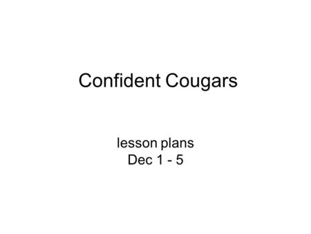 Confident Cougars lesson plans Dec 1 - 5. ELA- Thomlinson Informative Writing (compare/contrast) Analyze Stories- (myths/tales Re-Test Vocab words Verb.