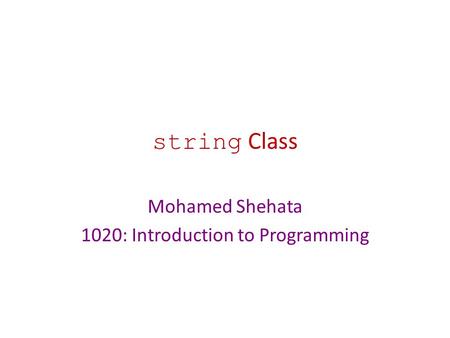 String Class Mohamed Shehata 1020: Introduction to Programming.