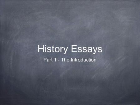 History Essays Part 1 - The Introduction. A Good Thesis Statement It’s easier than you think.