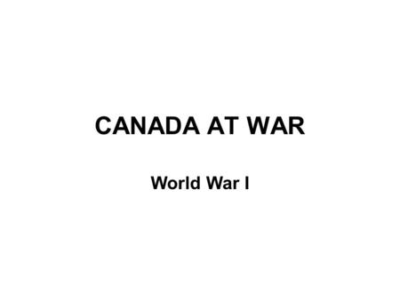 CANADA AT WAR World War I. AT SEA Britain had the strongest navy in the world, but Germany had built theirs up prior to World War I There was only one.