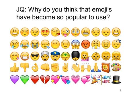 1 JQ: Why do you think that emoji’s have become so popular to use?