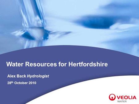 Water Resources for Hertfordshire Alex Back Hydrologist 28 th October 2010.