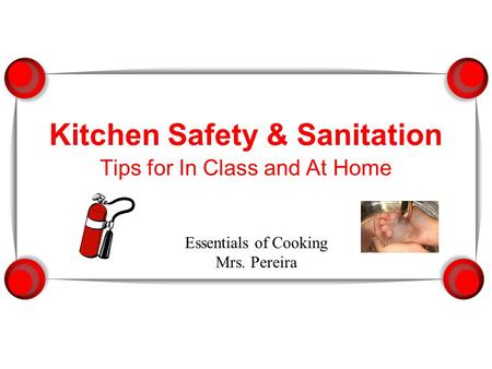 Kitchen Safety & Sanitation Tips for In Class and At Home Essentials of Cooking Mrs. Pereira.