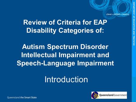 DEPARTMENT OF EDUCATION AND TRAINING Review of Criteria for EAP Disability Categories of: Autism Spectrum Disorder Intellectual Impairment and Speech-Language.