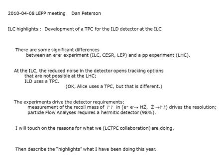 2010-04-08 LEPP meeting Dan Peterson ILC highlights : Development of a TPC for the ILD detector at the ILC There are some significant differences between.