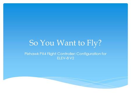 Pixhawk PX4 Flight Controller: Configuration for ELEV-8 V2