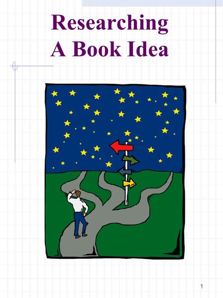 1 Researching A Book Idea. 2 Research Questions 1.How do you create ideas? 2.How do you research a book idea? 3.How do you enhance an idea that’s not.