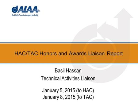 HAC/TAC Honors and Awards Liaison Report Basil Hassan Technical Activities Liaison January 5, 2015 (to HAC) January 8, 2015 (to TAC)