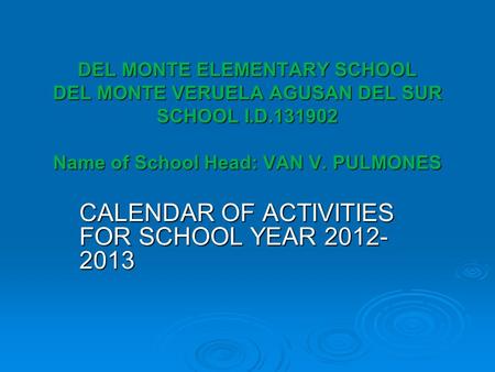 DEL MONTE ELEMENTARY SCHOOL DEL MONTE VERUELA AGUSAN DEL SUR SCHOOL I.D.131902 Name of School Head: VAN V. PULMONES CALENDAR OF ACTIVITIES FOR SCHOOL YEAR.