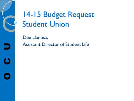 14-15 Budget Request Student Union Dee Llanusa, Assistant Director of Student Life.