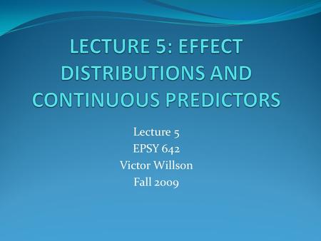 Lecture 5 EPSY 642 Victor Willson Fall 2009. EFFECT SIZE DISTRIBUTION Hypothesis: All effects come from the same distribution What does this look like.