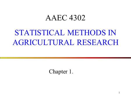 1 AAEC 4302 STATISTICAL METHODS IN AGRICULTURAL RESEARCH Chapter 1.