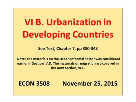 VI B. Urbanization in Developing Countries See Text, Chapter 7, pp 330-348 Note: The materials on the Urban Informal Sector was considered earlier in Section.