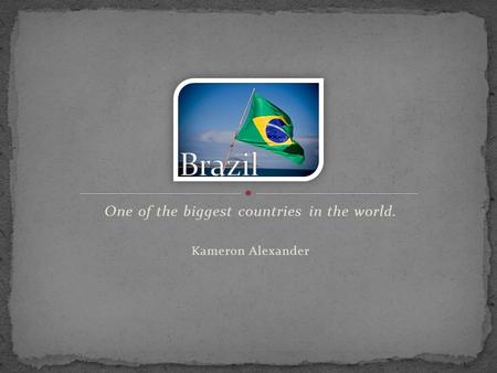 One of the biggest countries in the world. Kameron Alexander.