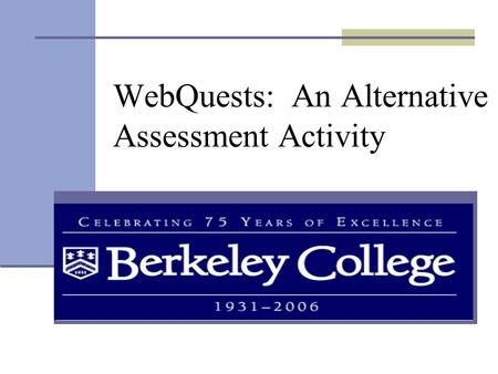 WebQuests: An Alternative Assessment Activity. I hear and I forget. I see and I remember. I do and I understand. Confucius.