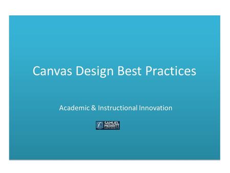 Canvas Design Best Practices Academic & Instructional Innovation.