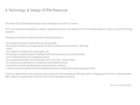 A Technology & Design STEM Resource The following STEM funded project was developed by Sean O’Connor. This is an excellent example of a design opportunity.