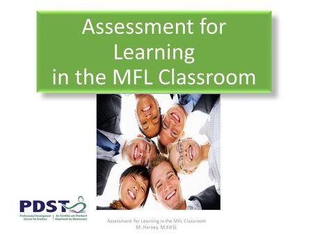 Assessment for Learning in the MFL Classroom Assessment for Learning in the MFL Classroom M. Harney. M.Ed SL.