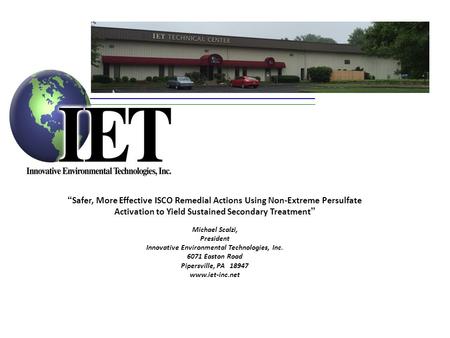 “ Safer, More Effective ISCO Remedial Actions Using Non-Extreme Persulfate Activation to Yield Sustained Secondary Treatment ” Michael Scalzi, President.