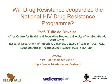 Will Drug Resistance Jeopardize the National HIV Drug Resistance Programme? Prof. Tulio de Oliveira Africa Centre for Health and Population Studies, University.