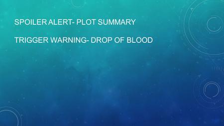 Spoiler alert- plot summary Trigger warning- drop of blood