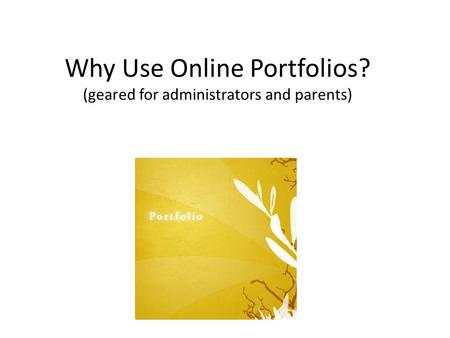 Why Use Online Portfolios? (geared for administrators and parents)