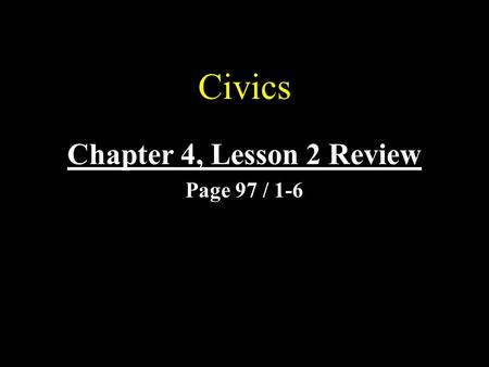 Civics Chapter 4, Lesson 2 Review Page 97 / 1-6 1.