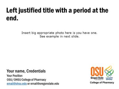 Left justified title with a period at the end. Insert big appropriate photo here is you have one. See example in next slide. Your name, Credentials Your.