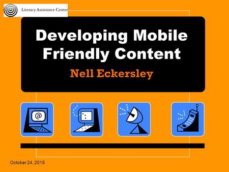 Developing Mobile Friendly Content Nell Eckersley October 24, 2015.