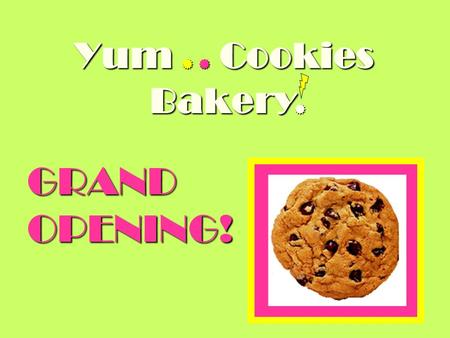    GRAND OPENING! Yum Cookies Bakery. Yum.. Cookies Bakery The Owners Point  A brand new bakery has just opened. It’s called “Yum.. Cookies Bakery”.