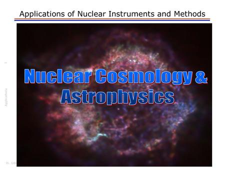 W. Udo Schröder, 2007 Applications Applications of Nuclear Instruments and Methods 1.