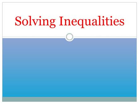 Solving Inequalities.