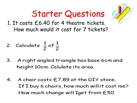 Starter Questions 1. It costs £6.40 for 4 theatre tickets.