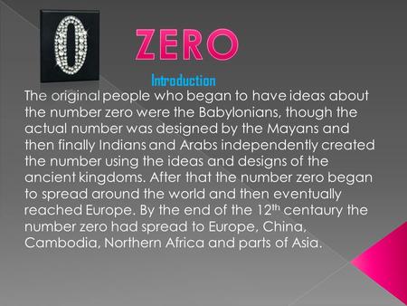 The original people who began to have ideas about the number zero were the Babylonians, though the actual number was designed by the Mayans and then finally.