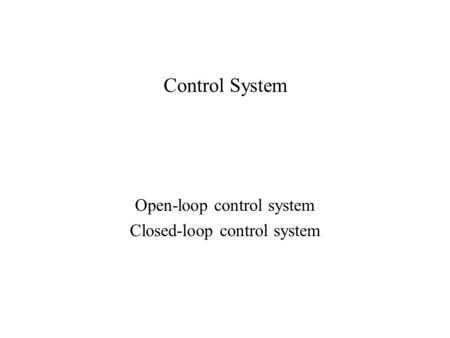 Open-loop control system Closed-loop control system