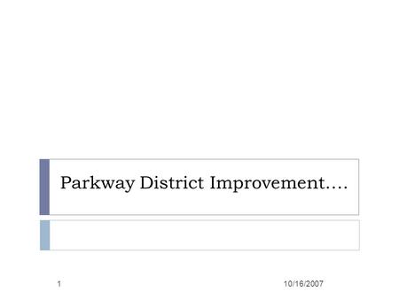 Parkway District Improvement…. 10/16/20071. Outcomes  Why we are in District Improvement.  What is DISTRICT IMPROVEMENT?  How we got this rating. 