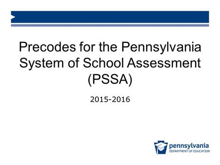 Precodes for the Pennsylvania System of School Assessment (PSSA) 2015-2016.