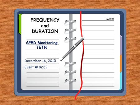 FREQUENCY and DURATION SPED Monitoring TETN December 16, 2010 Event # 8222.