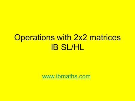 Operations with 2x2 matrices IB SL/HL www.ibmaths.com.