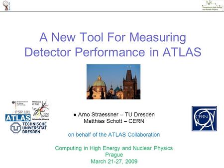 A New Tool For Measuring Detector Performance in ATLAS ● Arno Straessner – TU Dresden Matthias Schott – CERN on behalf of the ATLAS Collaboration Computing.