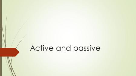 Active and passive. A few examples  Dieter and Kelly wash the dishes every day.  The dishes are washed every day (by Dieter and Kelly).  Yesterday.