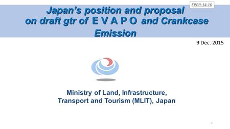 Japan’s position and proposal on draft gtr of ＥＶＡＰＯ and Crankcase Emission on draft gtr of ＥＶＡＰＯ and Crankcase Emission Ministry of Land, Infrastructure,