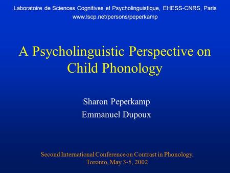 A Psycholinguistic Perspective on Child Phonology Sharon Peperkamp Emmanuel Dupoux Laboratoire de Sciences Cognitives et Psycholinguistique, EHESS-CNRS,