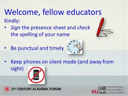 Welcome, fellow educators Kindly: Sign the presence sheet and check the spelling of your name Be punctual and timely Keep phones on silent mode (and away.