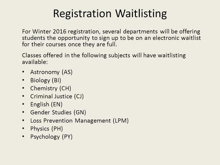 Registration Waitlisting For Winter 2016 registration, several departments will be offering students the opportunity to sign up to be on an electronic.